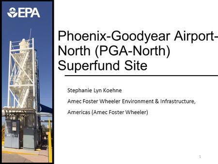 Stephanie Lyn Koehne Amec Foster Wheeler Environment & Infrastructure, Americas (Amec Foster Wheeler) Phoenix-Goodyear Airport- North (PGA-North) Superfund.