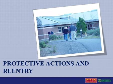 PROTECTIVE ACTIONS AND REENTRY. Protective Actions Promptly and effectively implemented or recommended for implementation to minimize the consequences.