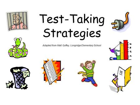 Test-Taking Strategies Adapted from Matt Guffey, Longridge Elementary School.