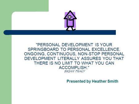 PERSONAL DEVELOPMENT IS YOUR SPRINGBOARD TO PERSONAL EXCELLENCE. ONGOING, CONTINUOUS, NON-STOP PERSONAL DEVELOPMENT LITERALLY ASSURES YOU THAT THERE IS.