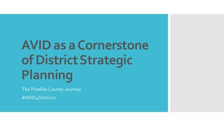 AVID as a Cornerstone of District Strategic Planning The Pinellas County Journey #AVID4Districts.