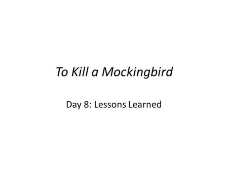 To Kill a Mockingbird Day 8: Lessons Learned. The Maycomb Tribune Your Objective Write a 150-250 word article for publication in The Maycomb Tribune During.