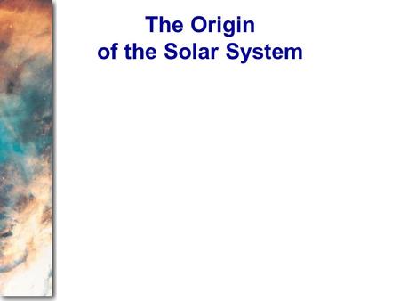 The Origin of the Solar System. I. The Great Chain of Origins A. Early Hypotheses B. A Review of the Origin of Matter C. The Solar Nebula Hypothesis D.