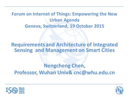 Forum on Internet of Things: Empowering the New Urban Agenda Geneva, Switzerland, 19 October 2015 Requirements and Architecture of Integrated Sensing and.