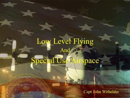 Low Level Flying And Special Use Airspace Capt John Withelder.