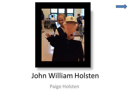 John William Holsten Paige Holsten. Bio Bits John William Holsten is Page’s Great- grandfather He was born on November 27, 1925 He lives in Palm Beach,