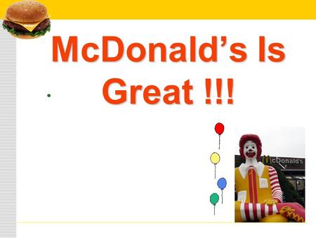 McDonald’s Is Great !!!  90% of children like to go to McDonald’s;  100% of children would like to celebrate their birthday in McDonald’s; birthday.