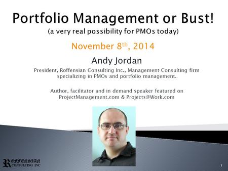 November 8 th, 2014 1 Andy Jordan President, Roffensian Consulting Inc., Management Consulting firm specializing in PMOs and portfolio management. Author,