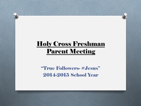 Holy Cross Freshman Parent Meeting “True Followers- #Jesus” 2014-2015 School Year.