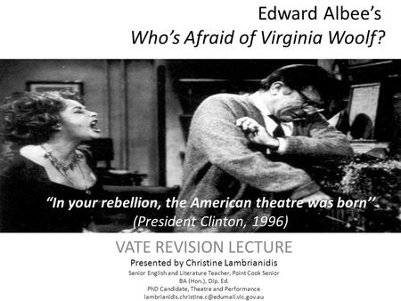 Edward Albee’s Who’s Afraid of Virginia Woolf? VATE REVISION LECTURE Presented by Christine Lambrianidis Senior English and Literature Teacher, Point Cook.