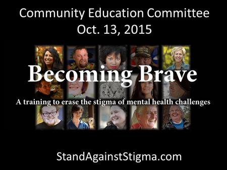 Community Education Committee Oct. 13, 2015 StandAgainstStigma.com.