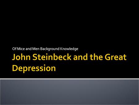 Of Mice and Men Background Knowledge. 1902 – 1968. Born in Salinas, California. His novels can be classified as social novels dealing with the economic.