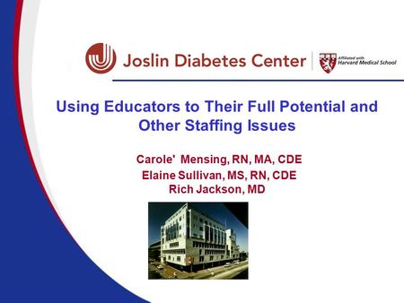 Using Educators to Their Full Potential and Other Staffing Issues Carole' Mensing, RN, MA, CDE Elaine Sullivan, MS, RN, CDE Rich Jackson, MD.