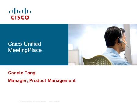 © 2006 Cisco Systems, Inc. All rights reserved.Cisco Confidential 1 12077_01_2006_c1 Cisco Unified MeetingPlace Connie Tang Manager, Product Management.