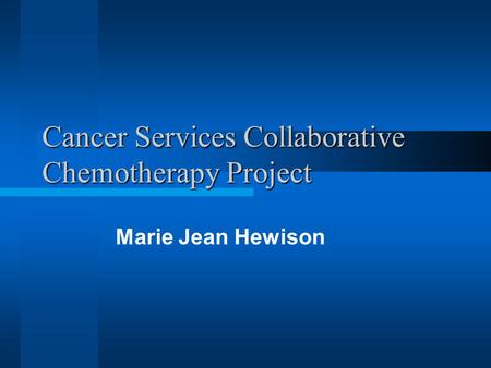 Cancer Services Collaborative Chemotherapy Project Marie Jean Hewison.