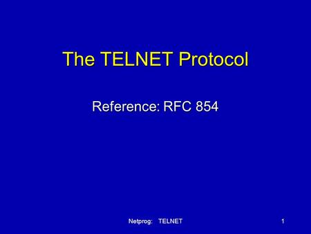 Netprog: TELNET1 The TELNET Protocol Reference: RFC 854.