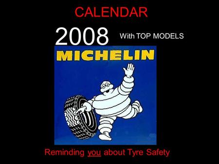 CALENDAR Il 2008 With TOP MODELS Reminding you about Tyre Safety.