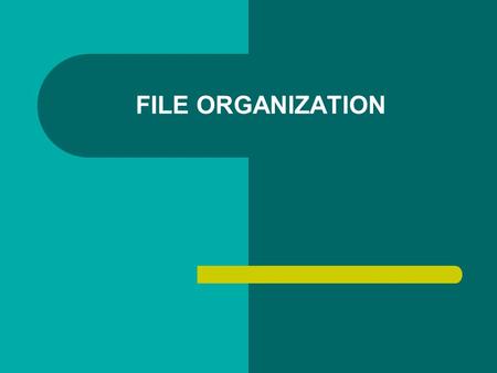 FILE ORGANIZATION.