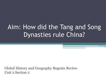 Aim: How did the Tang and Song Dynasties rule China? Global History and Geography Regents Review Unit 2 Section 2.