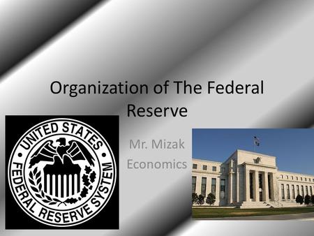 Organization of The Federal Reserve Mr. Mizak Economics.