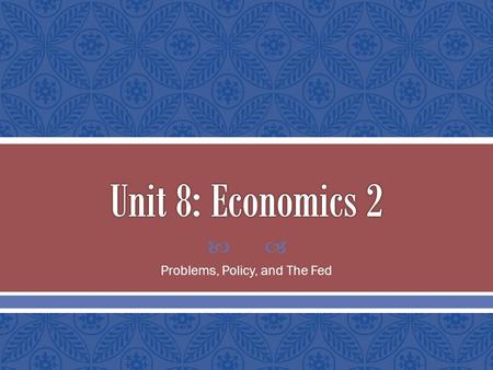  Problems, Policy, and The Fed.  Economic Problems: o Inflation o Loss of wages for workers o Lowered standard of living o Unemployment o Recession.