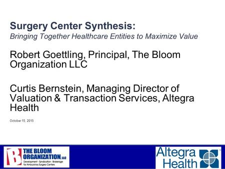 Robert Goettling, Principal, The Bloom Organization LLC Curtis Bernstein, Managing Director of Valuation & Transaction Services, Altegra Health October.