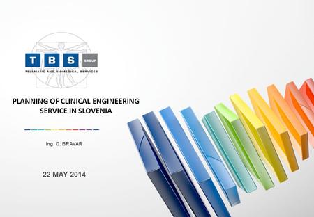 Ing. D. BRAVAR 22 MAY 2014 PLANNING OF CLINICAL ENGINEERING SERVICE IN SLOVENIA.