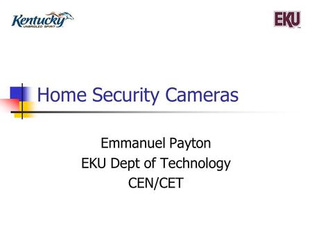 Home Security Cameras Emmanuel Payton EKU Dept of Technology CEN/CET.