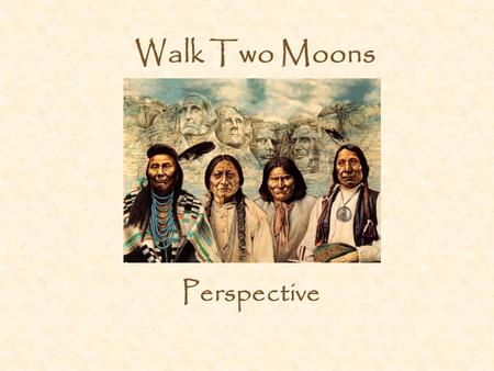 Walk Two Moons Perspective. When Sal visits Mount Rushmore in Walk Two Moons, she thinks about the local Indians’ perspective: “I’ve got nothing against.