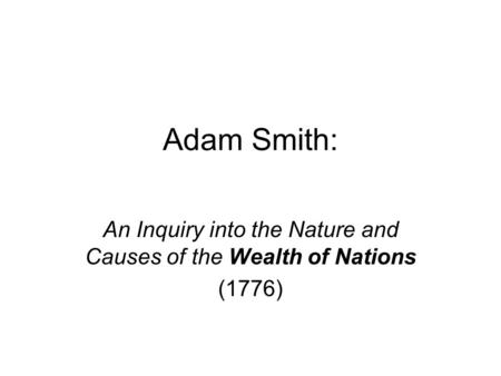 Adam Smith: An Inquiry into the Nature and Causes of the Wealth of Nations (1776)