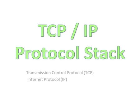 Transmission Control Protocol (TCP) Internet Protocol (IP)