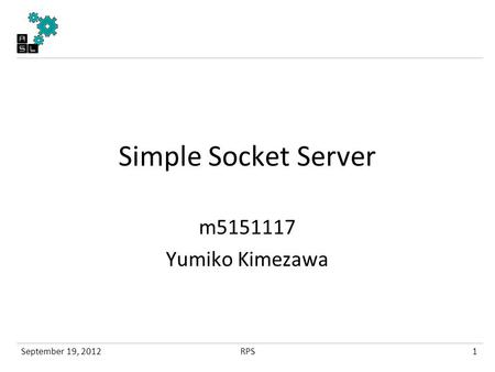 Simple Socket Server m5151117 Yumiko Kimezawa September 19, 20121RPS.