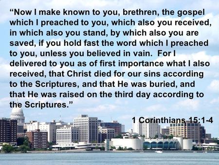 “Now I make known to you, brethren, the gospel which I preached to you, which also you received, in which also you stand, by which also you are saved,