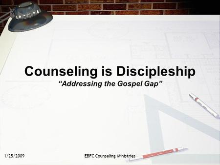 1/25/2009EBFC Counseling Ministries Counseling is Discipleship “Addressing the Gospel Gap”