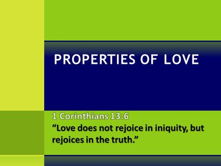 PROPERTIES OF LOVE.  Eph 4:15-16 – but, speaking the truth in love, may grow up in all things into Him who is the head — Christ — 16 from whom the whole.