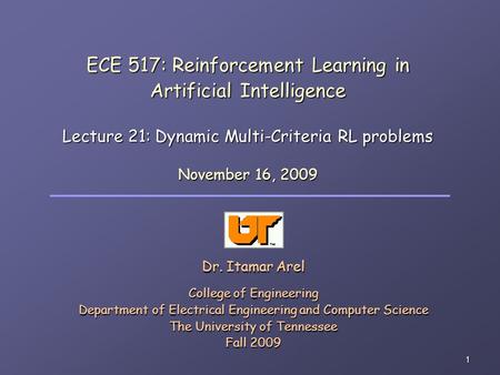 1 ECE 517: Reinforcement Learning in Artificial Intelligence Lecture 21: Dynamic Multi-Criteria RL problems Dr. Itamar Arel College of Engineering Department.