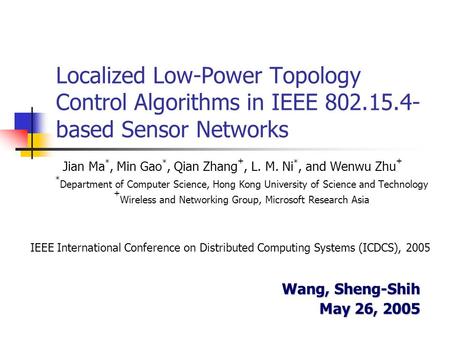 Localized Low-Power Topology Control Algorithms in IEEE 802.15.4- based Sensor Networks Jian Ma *, Min Gao *, Qian Zhang +, L. M. Ni *, and Wenwu Zhu +