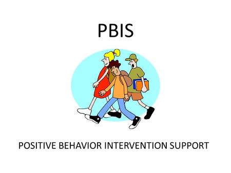 PBIS POSITIVE BEHAVIOR INTERVENTION SUPPORT. WHAT IS PBIS? Positive Proactive Social Skills instruction Targeted, and specific Scientific, Research-Based.