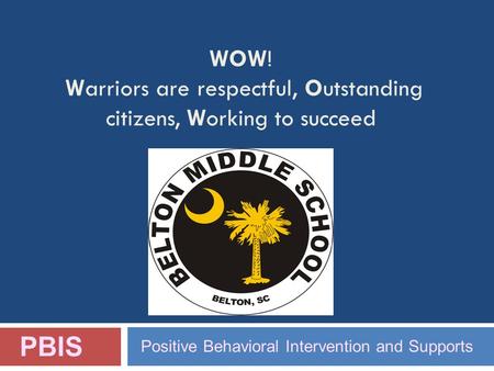 WOW! Warriors are respectful, Outstanding citizens, Working to succeed PBIS Positive Behavioral Intervention and Supports.