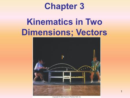 Chapter 3 Kinematics in Two Dimensions; Vectors 1.