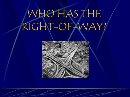 WHO HAS THE RIGHT-OF-WAY? Definition of right-of-way The right of one roadway user to go first or to cross in front of another; right-of-way must be.