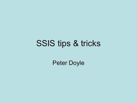 SSIS tips & tricks Peter Doyle. File Formats Identify the file formats correctly Notepad2.exe seems good for identifying UTF-8 versus ANSI Beware processing.