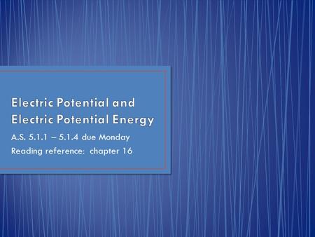 A.S. 5.1.1 – 5.1.4 due Monday Reading reference: chapter 16.