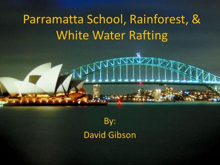 Parramatta School, Rainforest, & White Water Rafting By: David Gibson.