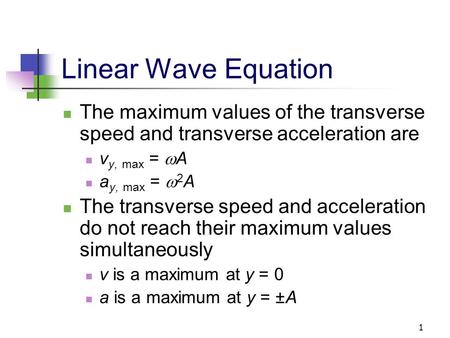 1 Linear Wave Equation The maximum values of the transverse speed and transverse acceleration are v y, max =  A a y, max =  2 A The transverse speed.