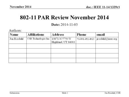 Submission doc.: IEEE 11-14/1339r1 November 2014 Jon Rosdahl, CSRSlide 1 802-11 PAR Review November 2014 Date: 2014-11-03 Authors: