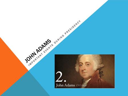 JOHN ADAMS IMPORTANT EVENTS DURING PRESIDENCY. JOHN ADAMS Born on October 30, 1735 Born in Quincy, Massachusetts Education at Harvard, 1755 Married to.