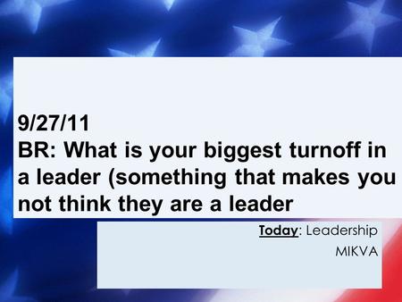 Today : Leadership MIKVA 9/27/11 BR: What is your biggest turnoff in a leader (something that makes you not think they are a leader.