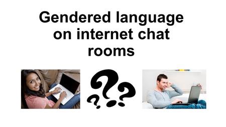 Gendered language on internet chat rooms. Chat Rooms Chat rooms are essentially a virtual conference room where online users can write comments at the.