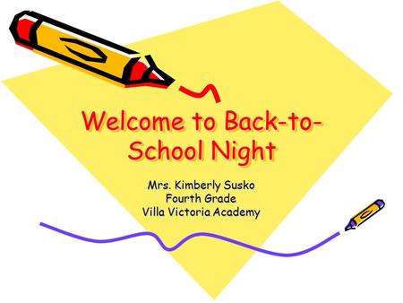 Welcome to Back-to- School Night Mrs. Kimberly Susko Fourth Grade Villa Victoria Academy.